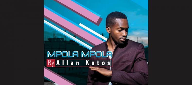 Allan Kutos Delivers a great message in new song : Mpola Mpola - Play & Download here