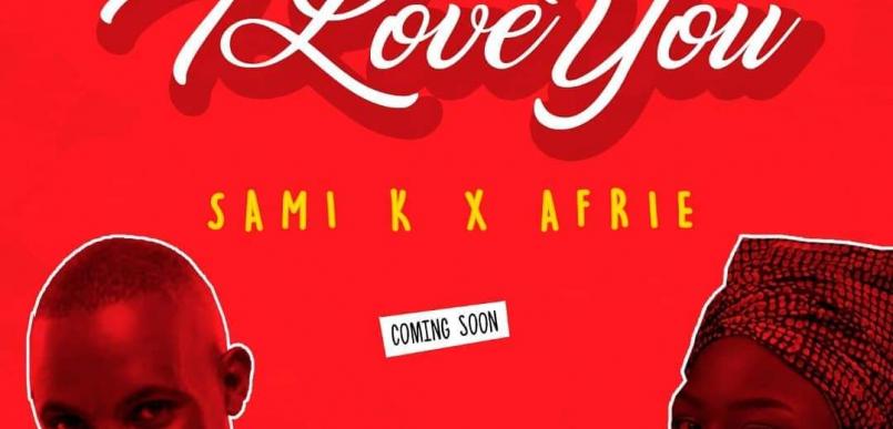 Love Month Serenades; Sami.K & Afrie with #ILoveYouAudio Coming  soon!!!